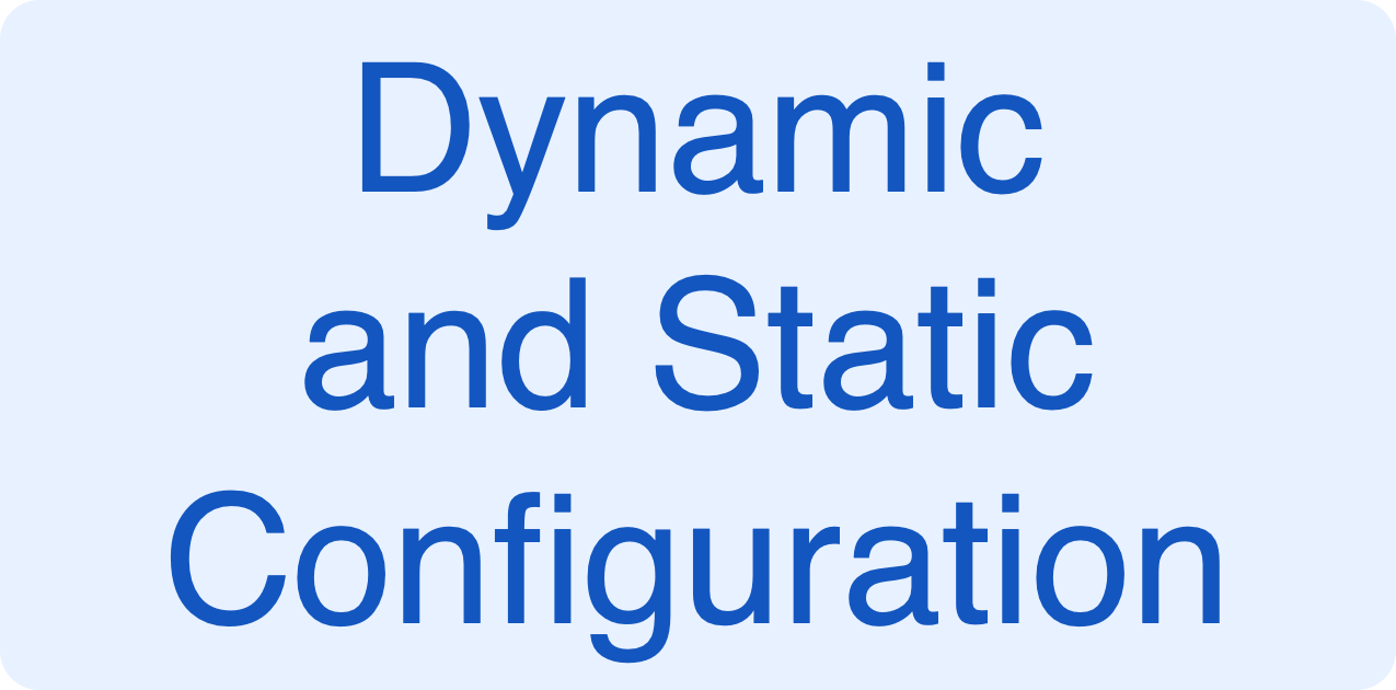 Dynamic, Static Configuration